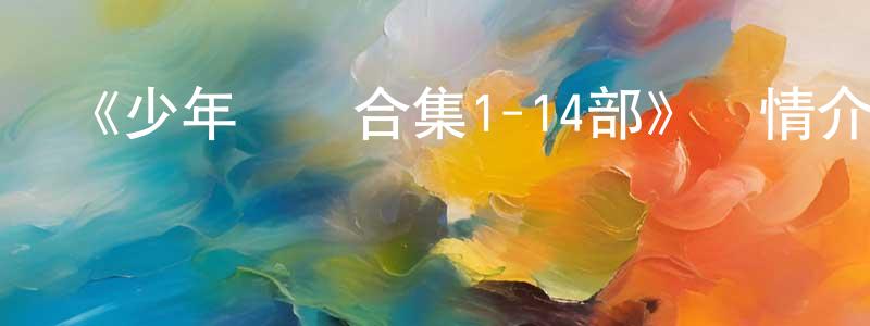 《少年師爺合集1-14部》詳情介紹_少年師爺合集1-14部已完結在線觀看_少年師爺合集1-14部迅雷下載_國漫 陳寶梁的blog